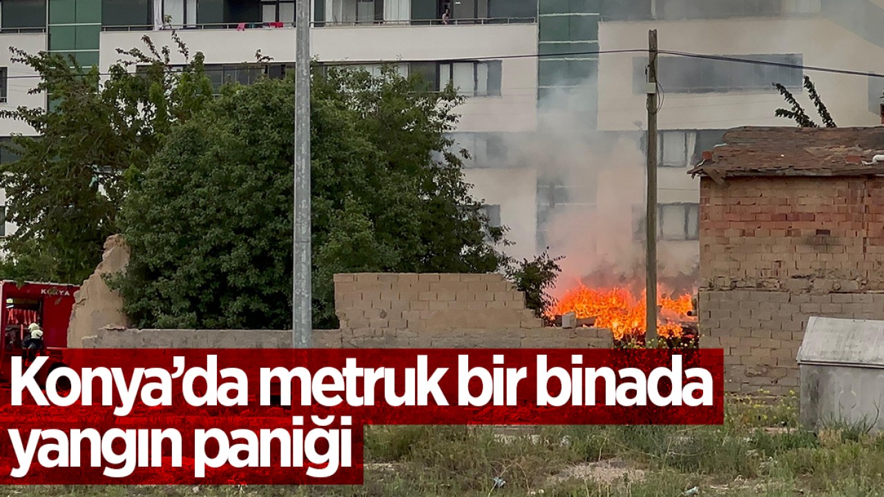 Konya’da metruk bir binada yangın paniği!