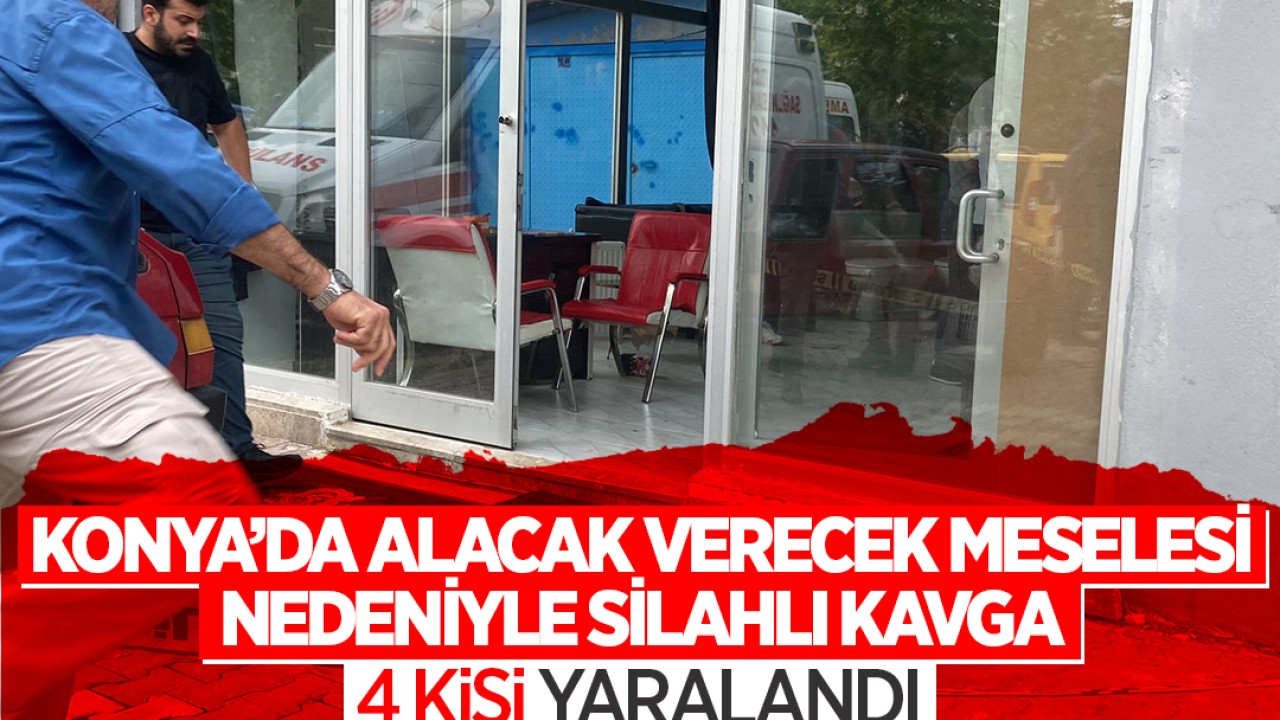 Konya'da alacak-verecek meselesi nedeniyle silahlı kavga: 4 kişi yaralandı