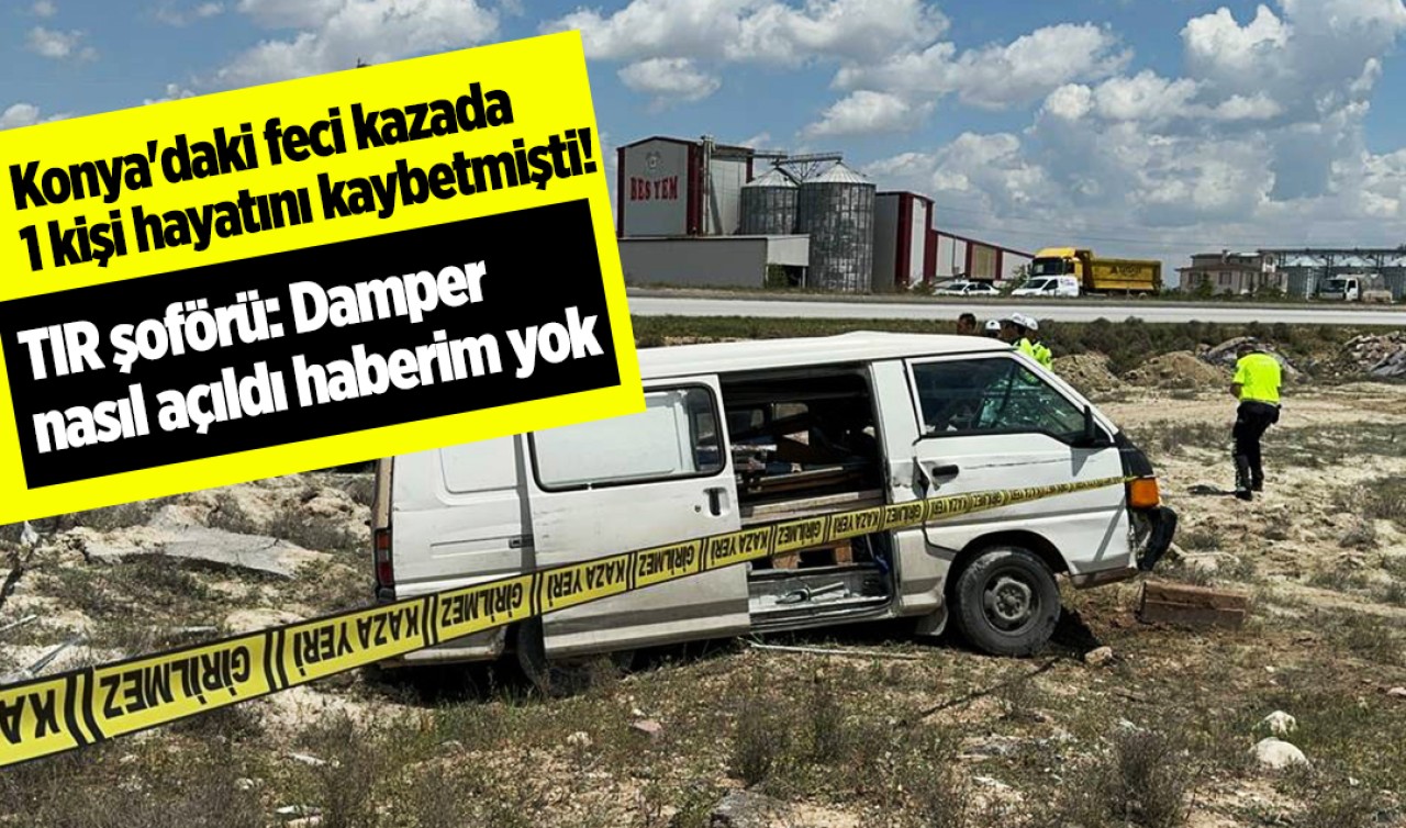 Konya'daki feci kazada 1 kişi hayatını kaybetmişti! TIR şoförü: Damper nasıl açıldı haberim yok