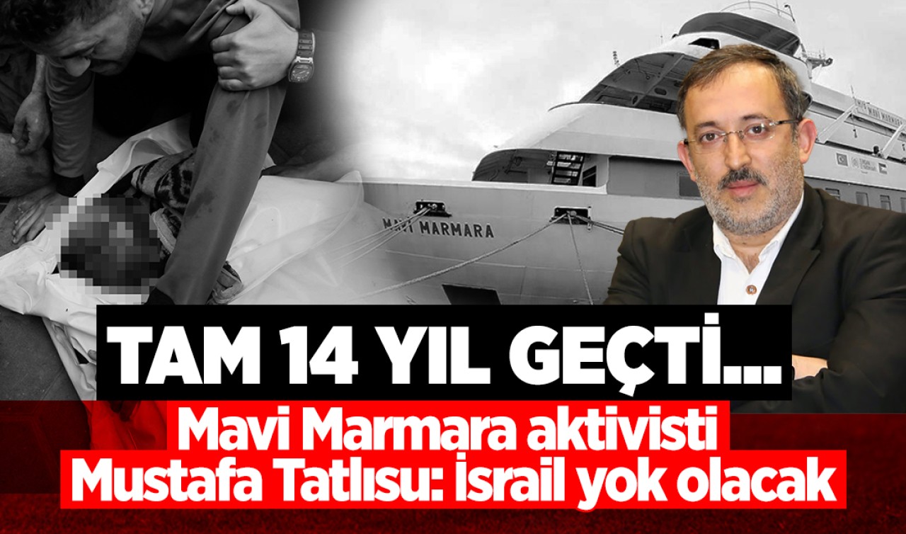 Tam 14 yıl geçti... Mavi Marmara aktivisti Mustafa Tatlısu: İsrail yok olacak