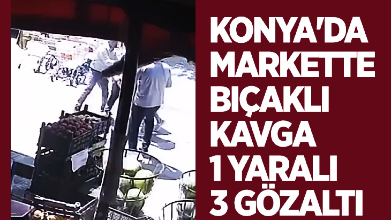 Konya’da markette bıçaklı kavga: 1 yaralı, 3 gözaltı