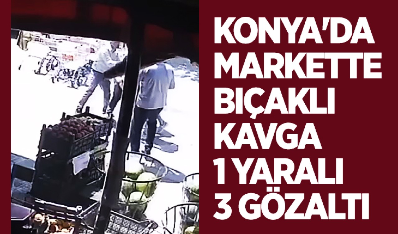Konya'da markette bıçaklı kavga: 1 yaralı, 3 gözaltı