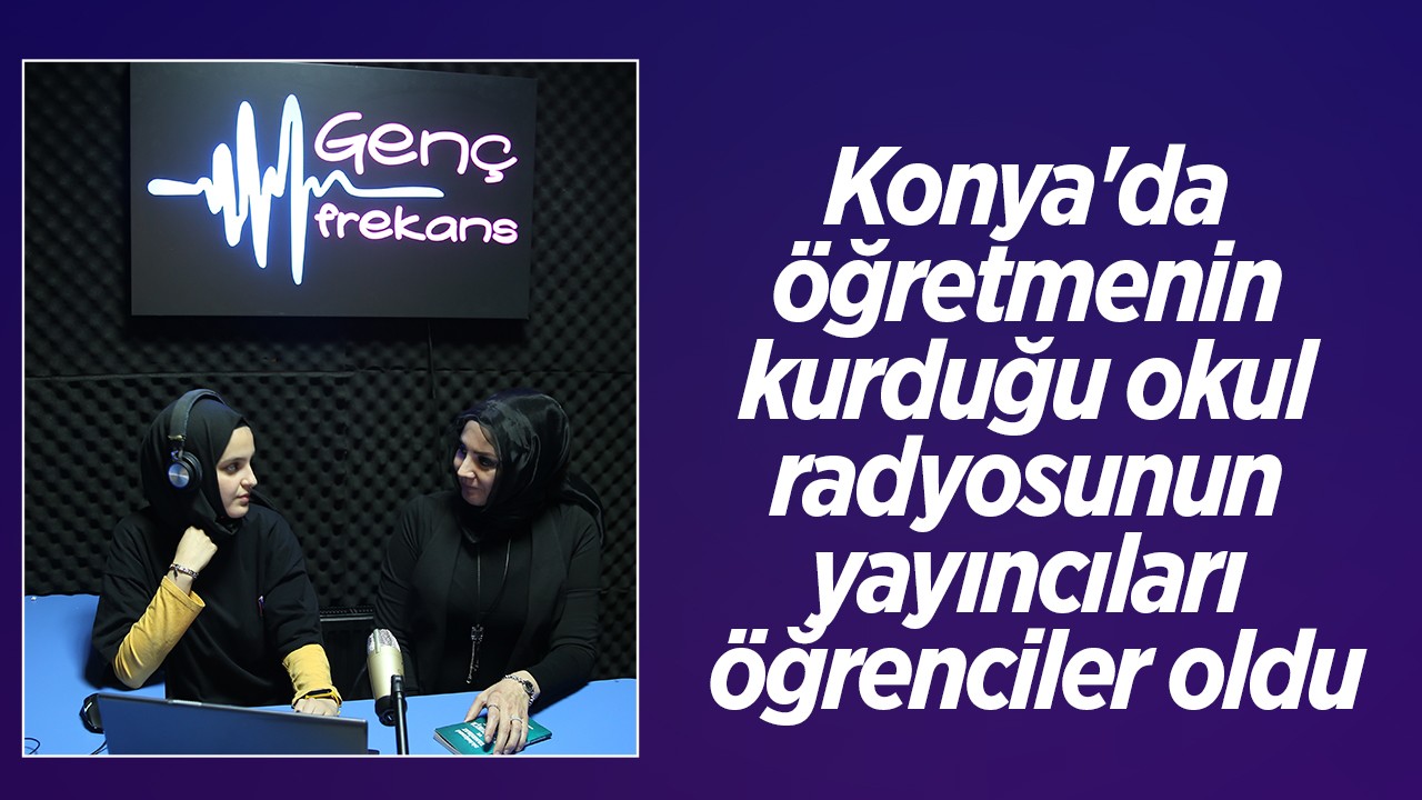 Konya'da öğretmenin kurduğu okul radyosunun yayıncıları öğrenciler oldu