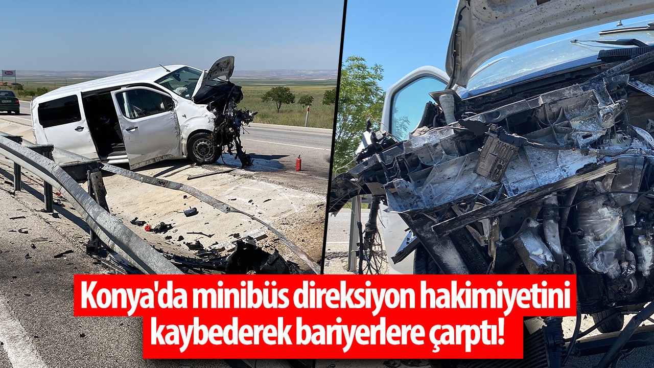 Konya’da minibüs direksiyon hakimiyetini kaybederek bariyerlere çarptı