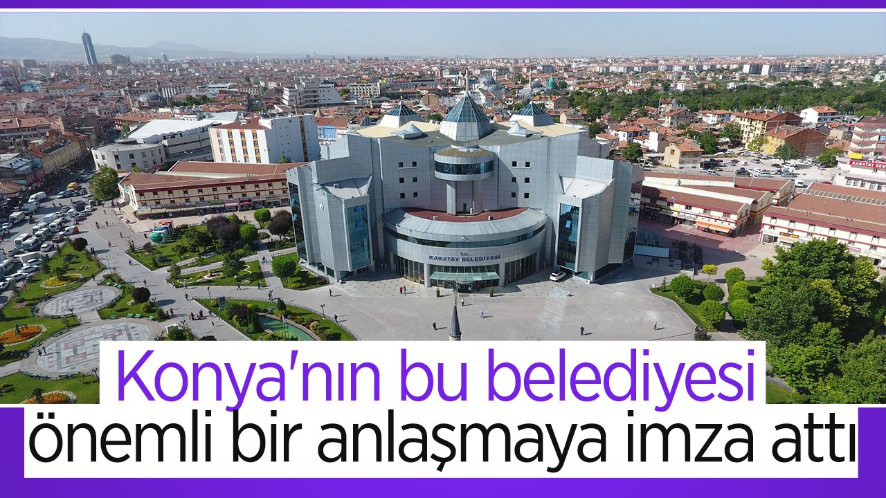 Konya’nın bu belediyesi önemli bir anlaşmaya imza attı