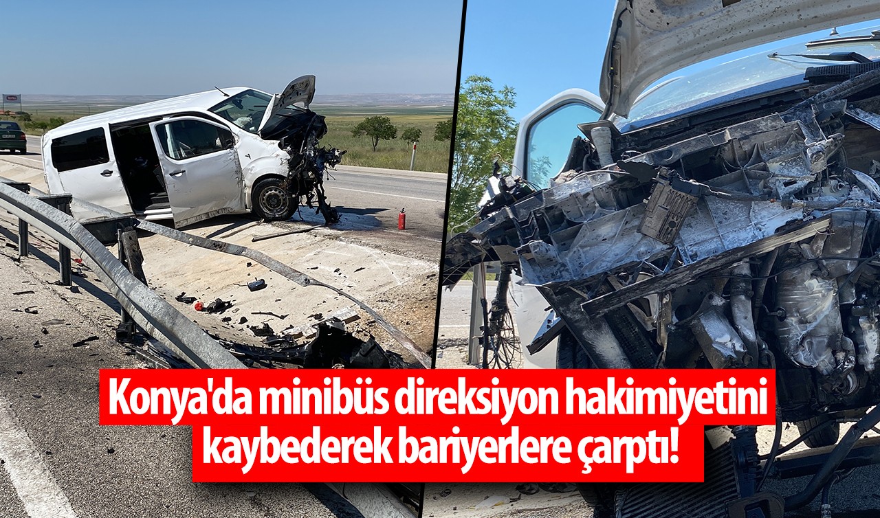Konya'da minibüs direksiyon hakimiyetini kaybederek bariyerlere çarptı