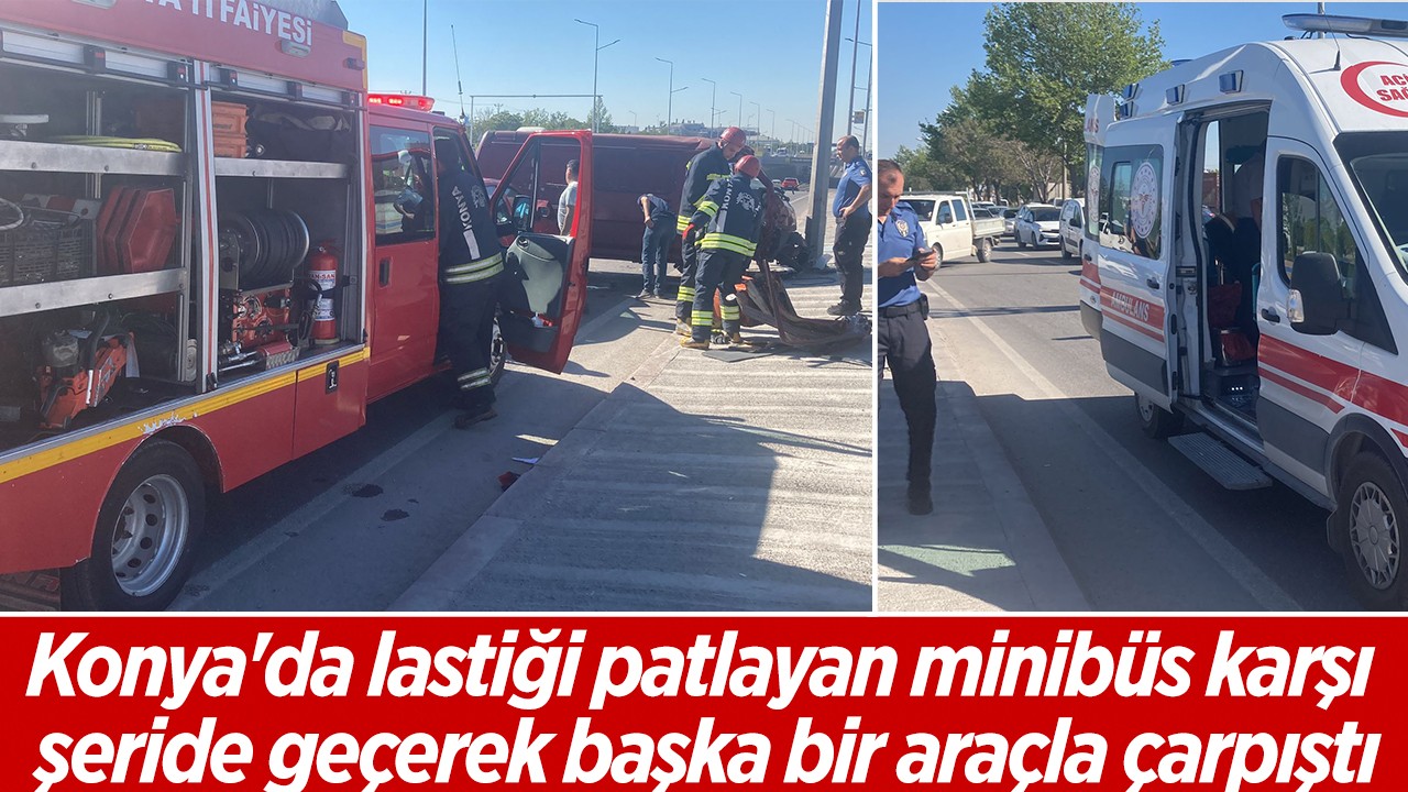 Konya’da lastiği patlayan minibüs yan şeride geçerek başka bir araçla çarpıştı: 2 kişi yaralı