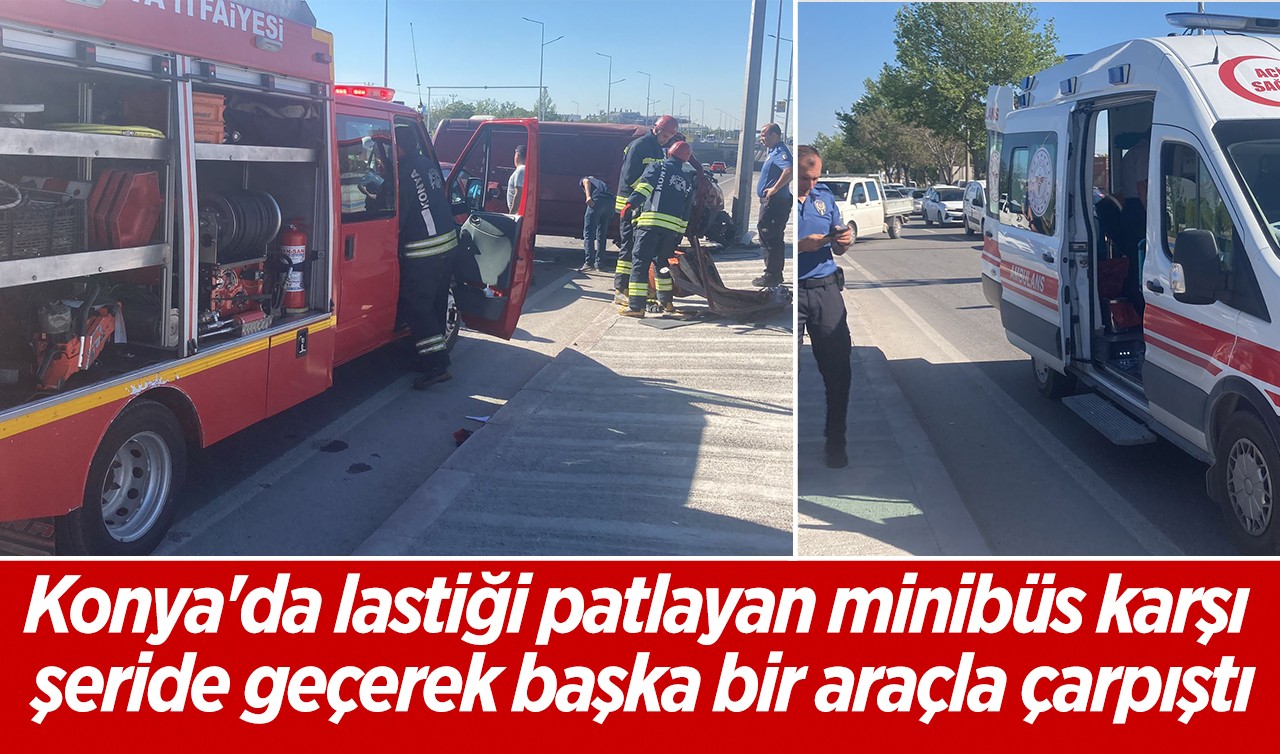 Konya'da lastiği patlayan minibüs yan şeride geçerek başka bir araçla çarpıştı: 2 kişi yaralı