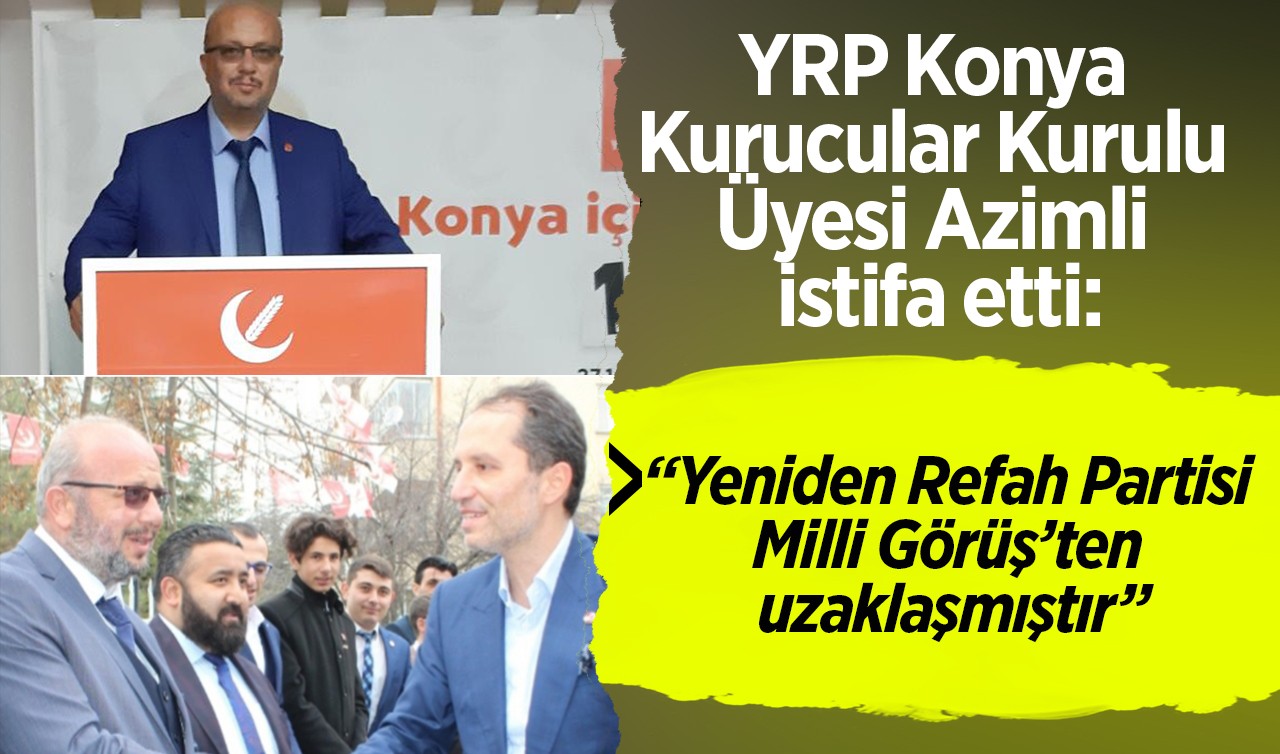 YRP Konya Kurucular Kurulu Üyesi Azimli istifa etti: Yeniden Refah Partisi Milli Görüş’ten uzaklaşmıştır