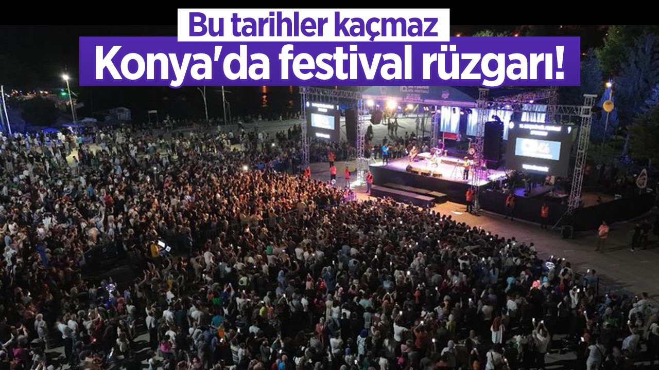 Bu tarihler kaçmaz: Konya'da festival rüzgarı!