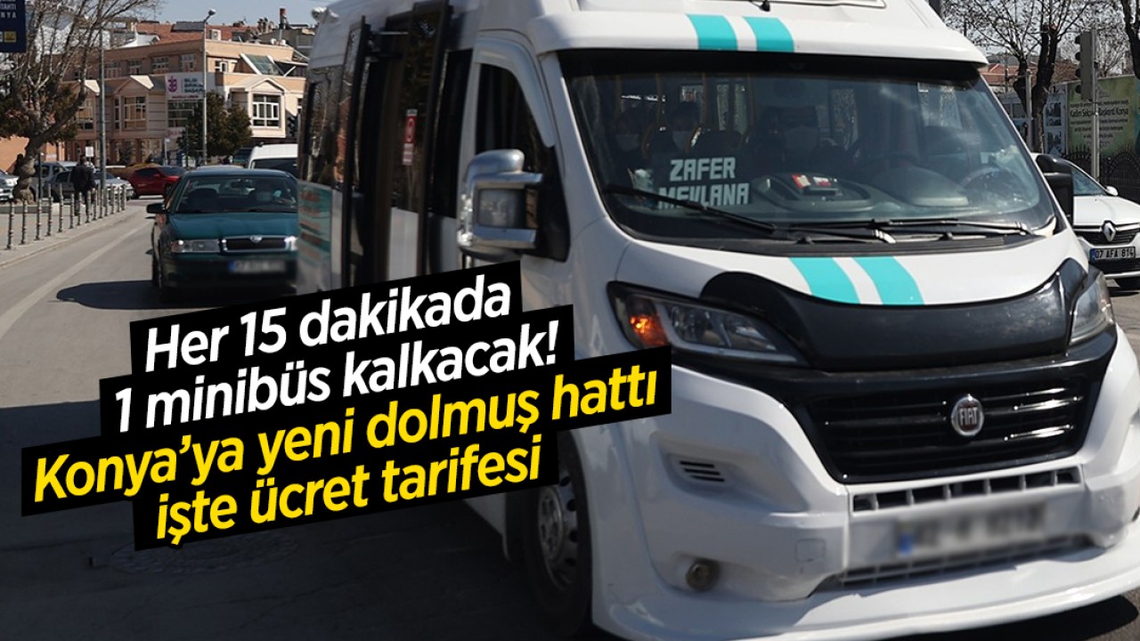 Her 15 dakikada 1 minibüs kalkacak! Konya’ya yeni dolmuş hattı: işte ücret tarifesi