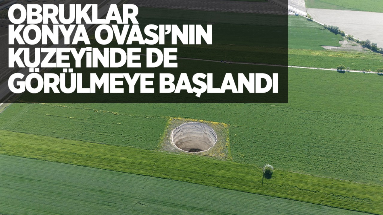 Obruklar Konya Ovası'nın kuzeyinde de görülmeye başlandı!