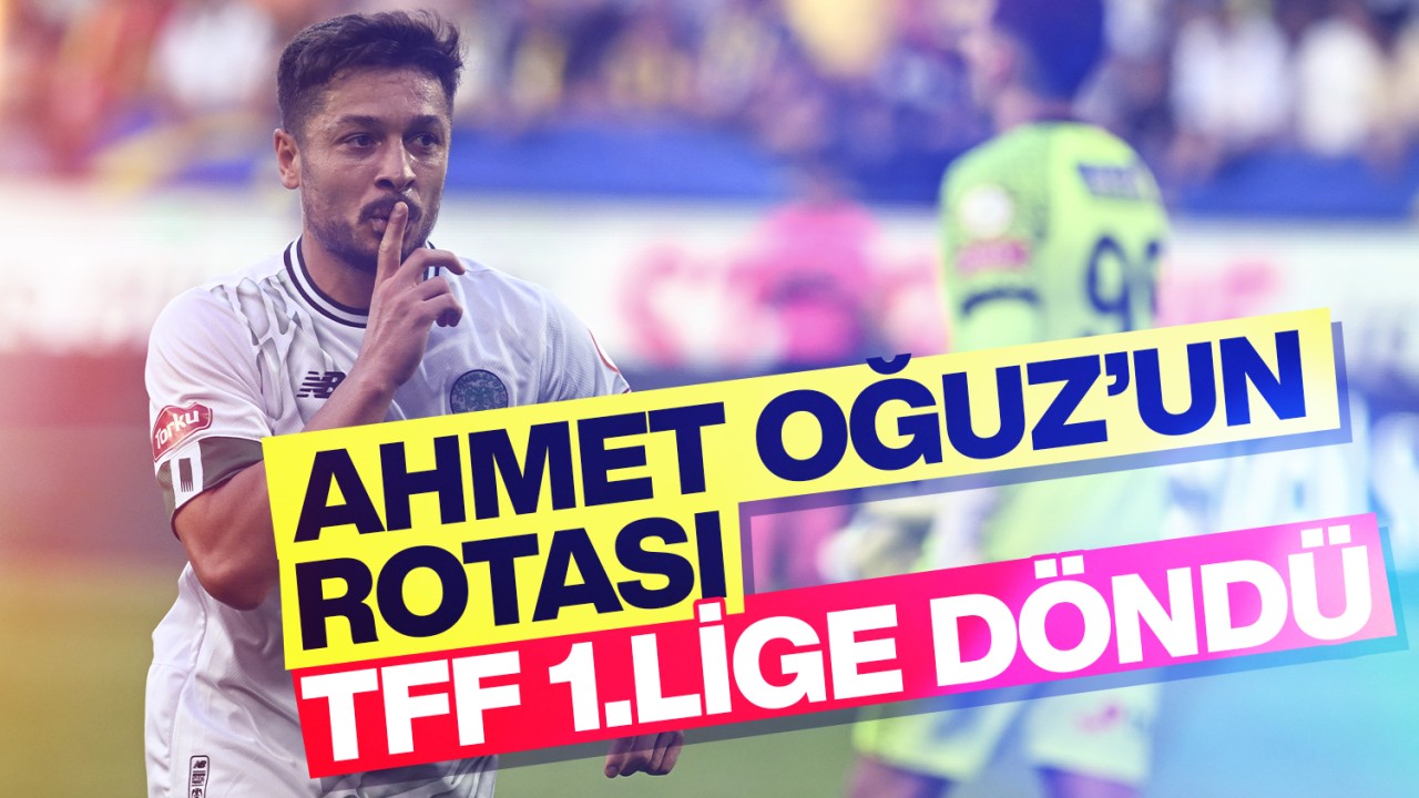 Ahmet Oğuz’un rotası TFF 1. Lig’e döndü