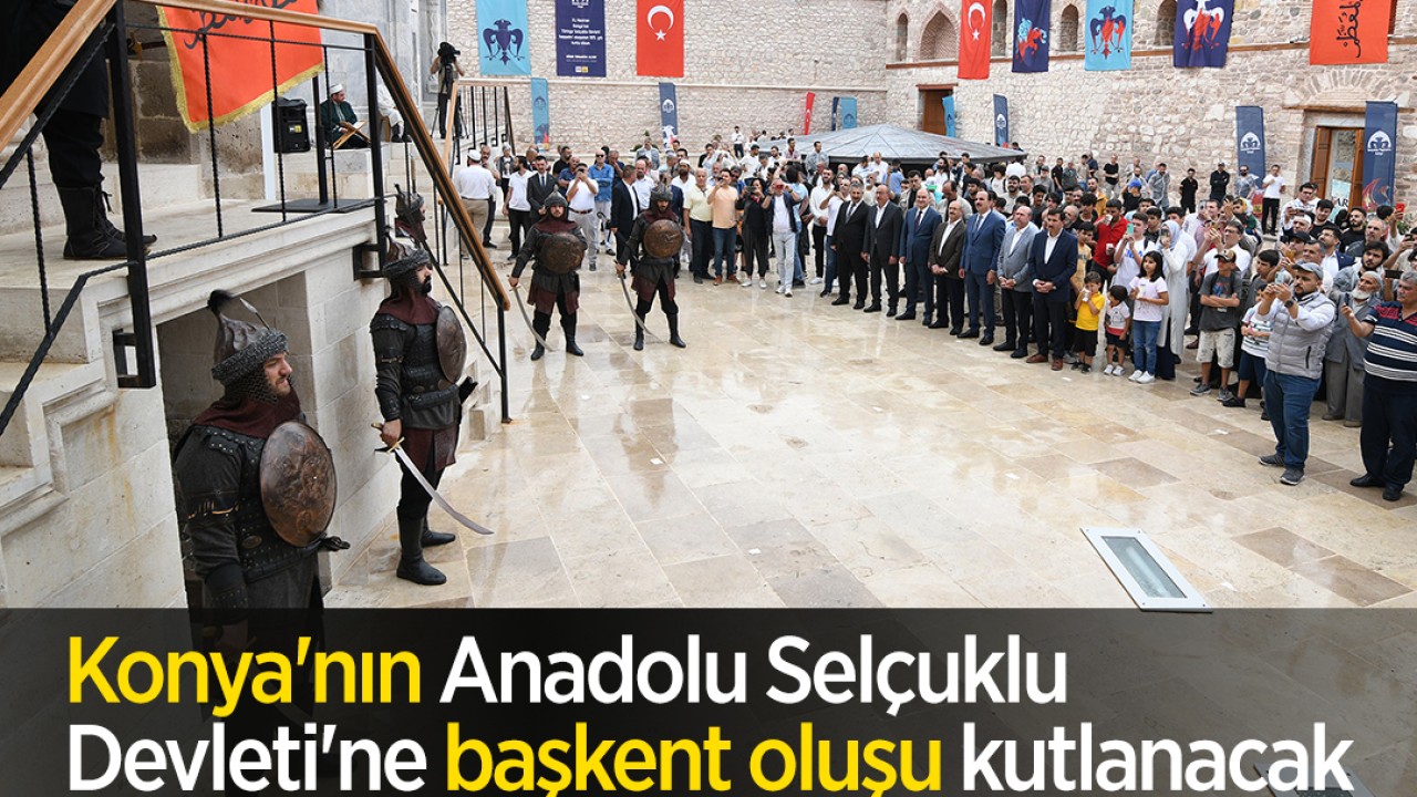 Tam  927 yıl oldu... Konya'nın Anadolu Selçuklu Devleti'ne başkent oluşu kutlanacak