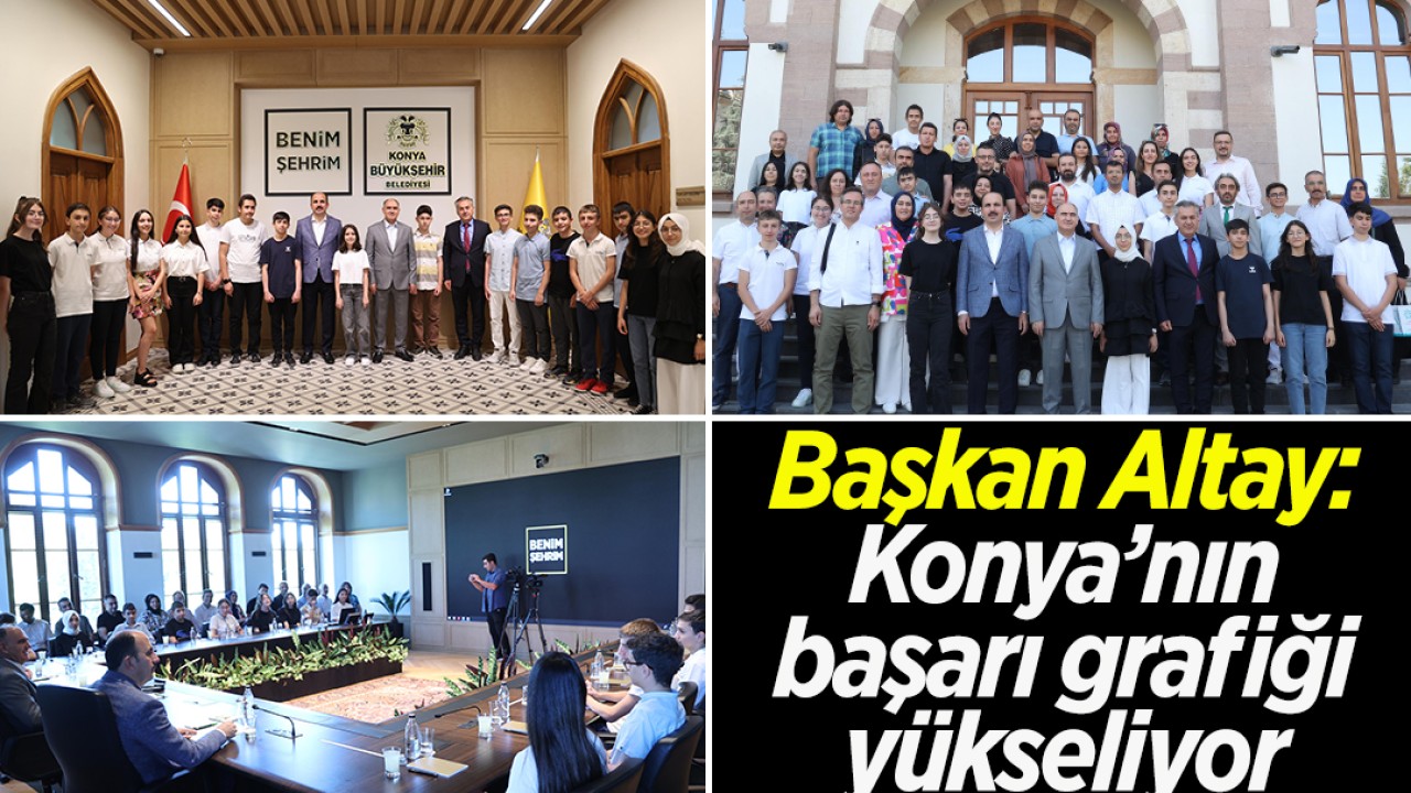 Başkan Altay: Konya’nın başarı grafiği istikrarlı bir şekilde yükseliyor
