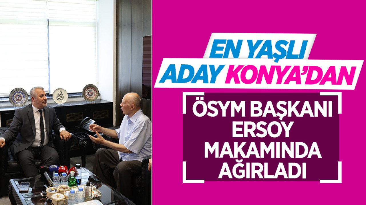 En yaşlı üniversite adayı Konya'dan! ÖSYM Başkanı makamında ağırladı
