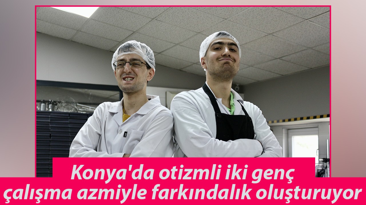 Konya'da otizmli iki genç çalışma azmiyle farkındalık oluşturuyor