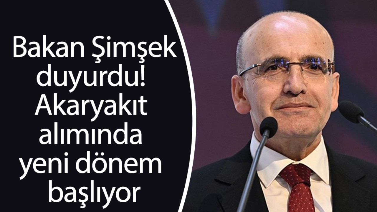 Bakan Şimşek: Akaryakıt alımında yeni dönem başlıyor