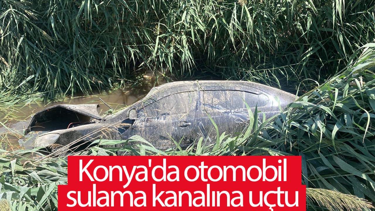 173 kilometre hızla radara girdi! Konya'da otomobil sulama kanalına uçtu