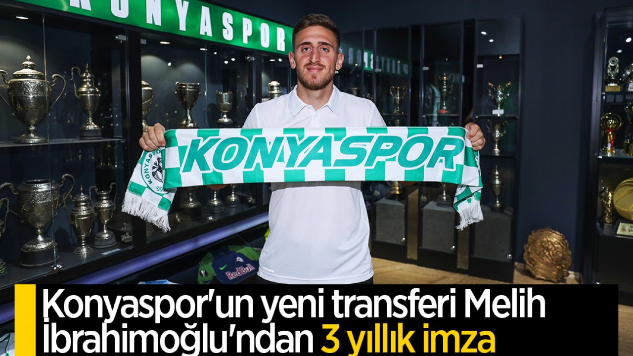 Konyaspor'un yeni transferi Melih İbrahimoğlu'ndan 3 yıllık imza
