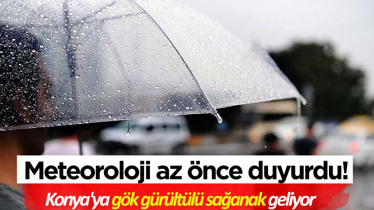 Meteoroloji az önce duyurdu! Konya'ya gök gürültülü sağanak geliyor