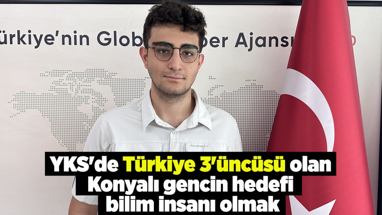 YKS'de Türkiye 3'üncüsü olan Konyalı gencin hedefi bilim insanı olmak
