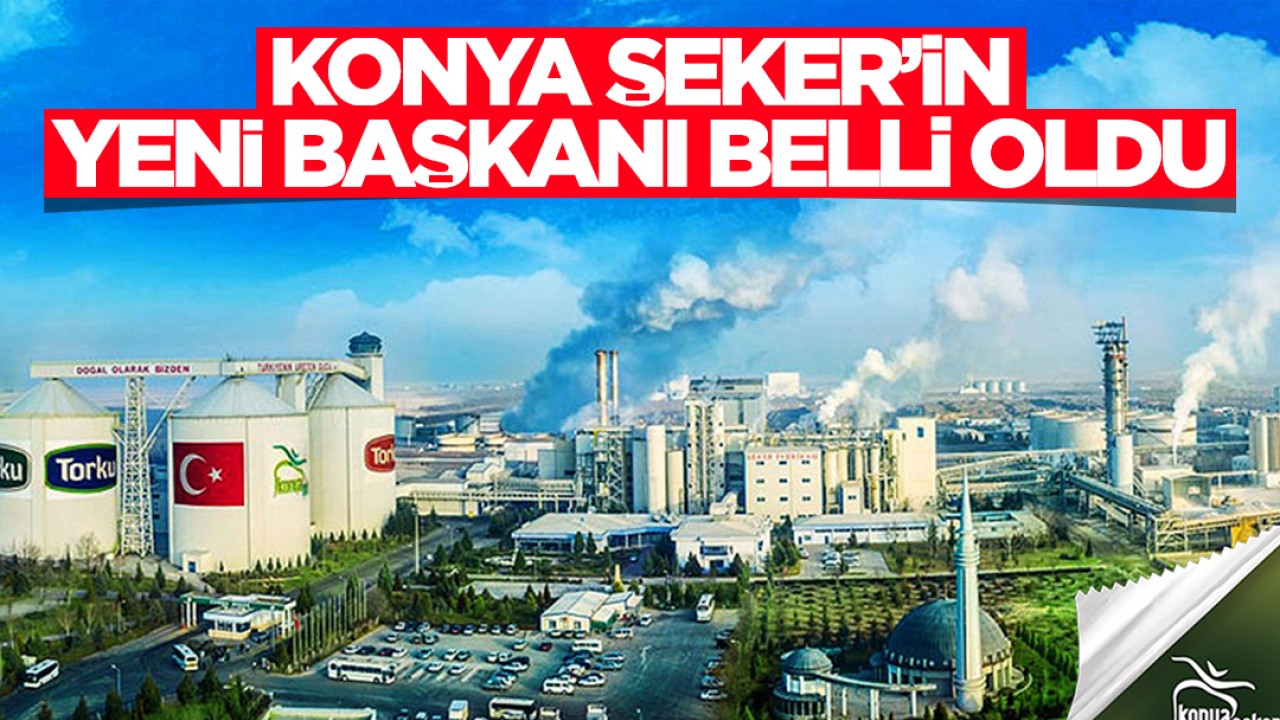 Konya Şeker’in yeni başkanı belli oldu