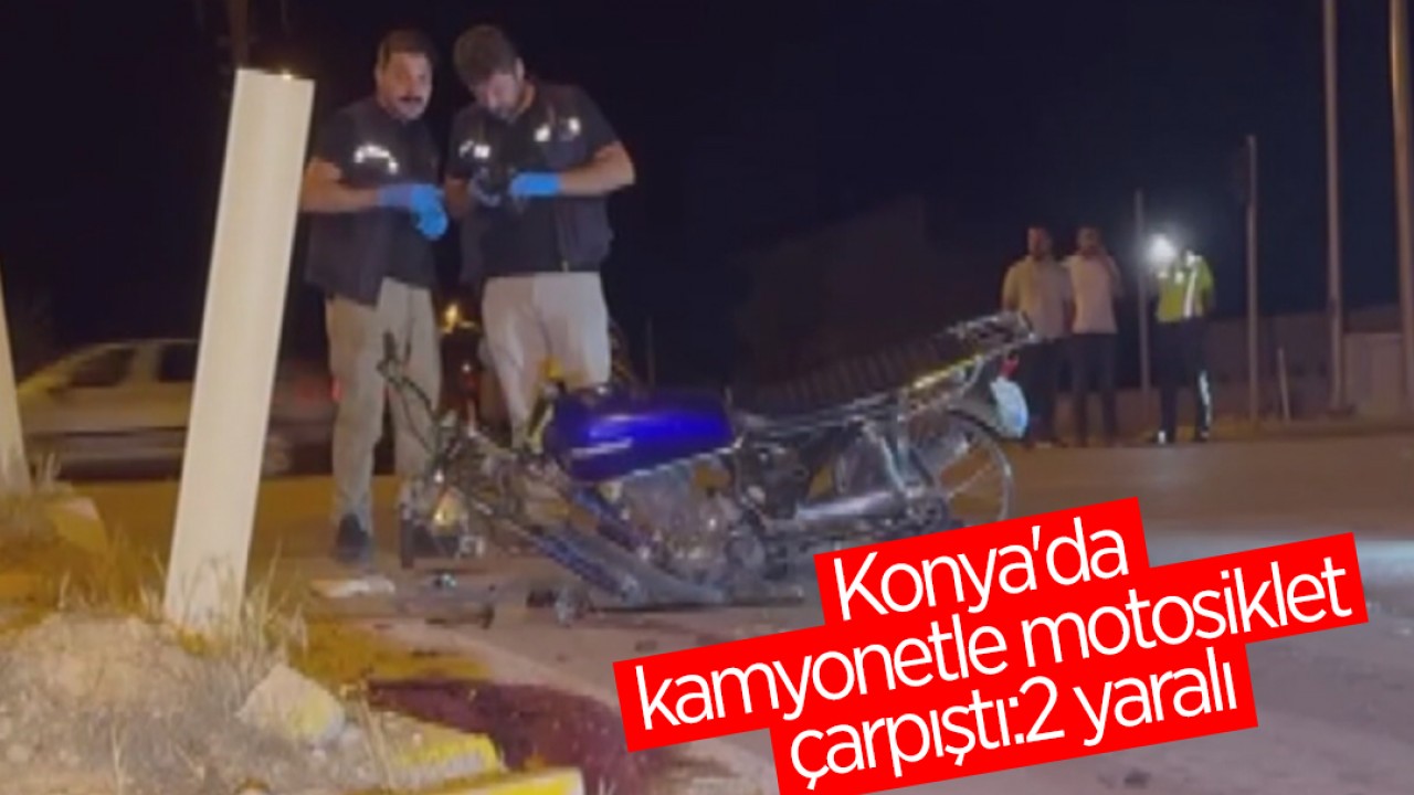 Konya'da kamyonetle motosiklet çarpıştı: 2 yaralı