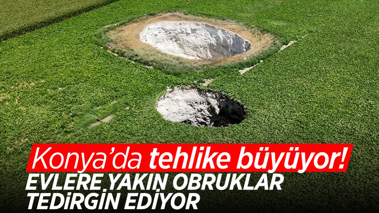 Konya'da oluşan obrukların sayısı artıyor! Evlere yakın obruklar tedirgin ediyor