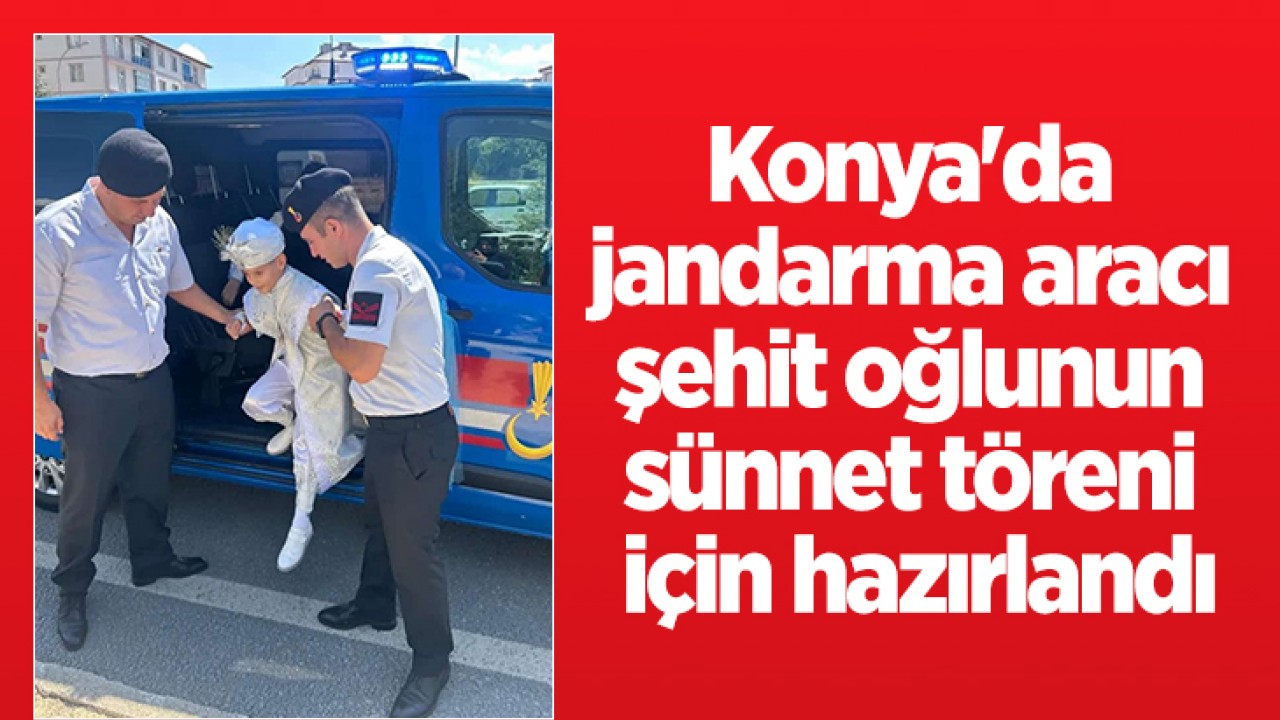 Konya'da jandarma aracı şehit oğlunun sünnet töreni için hazırlandı