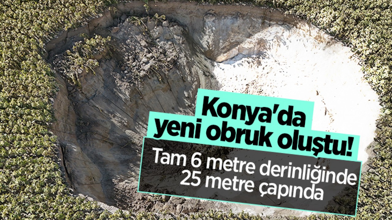 Konya'da yeni obruk oluştu! Tam 6 metre derinliğinde 25 metre çapında