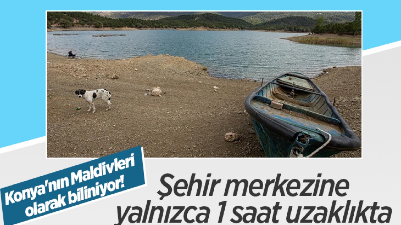 Konya'nın Maldivleri olarak biliniyor! Şehir merkezine yalnızca 1 saat uzaklıkta