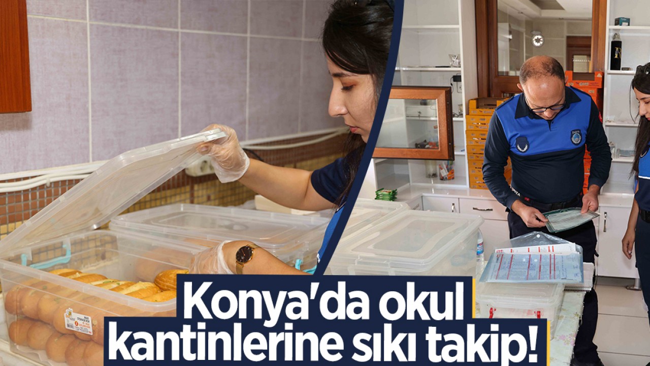 Konya'da okul kantinlerine sıkı takip!