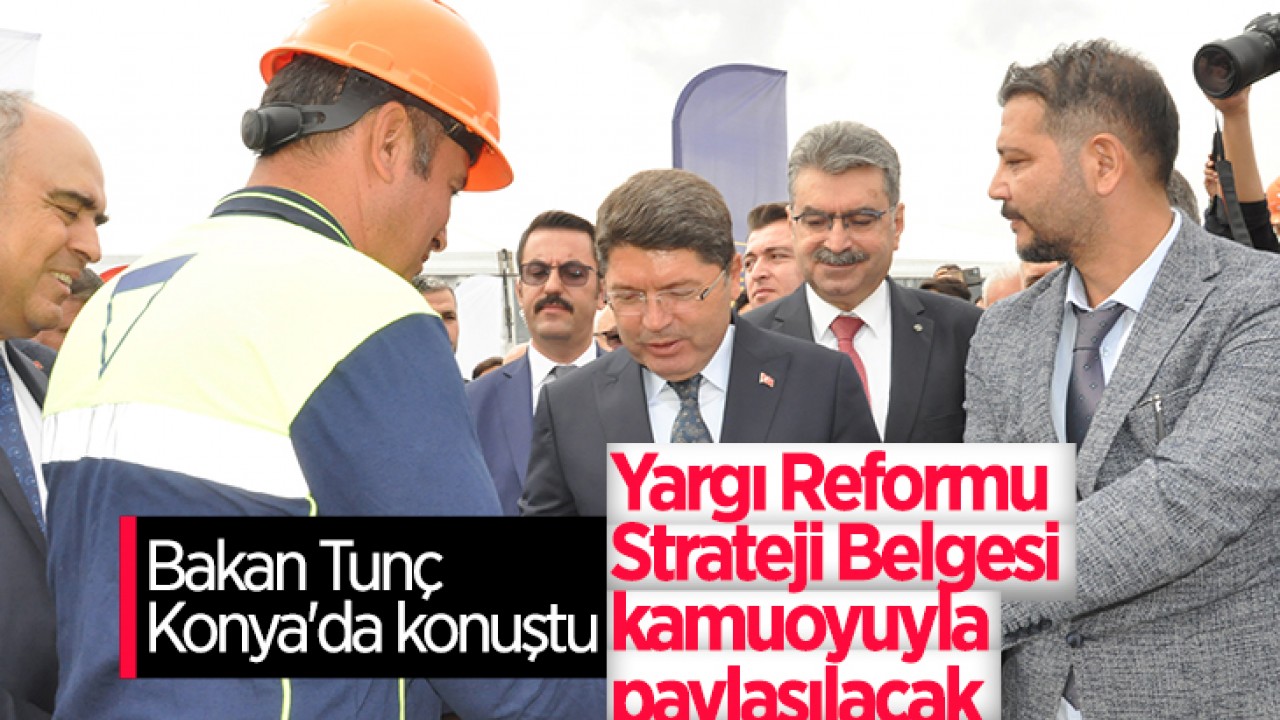 Bakan Tunç Konya'da konuştu: Yargı Reformu Strateji Belgesi kamuoyuyla paylaşılacak