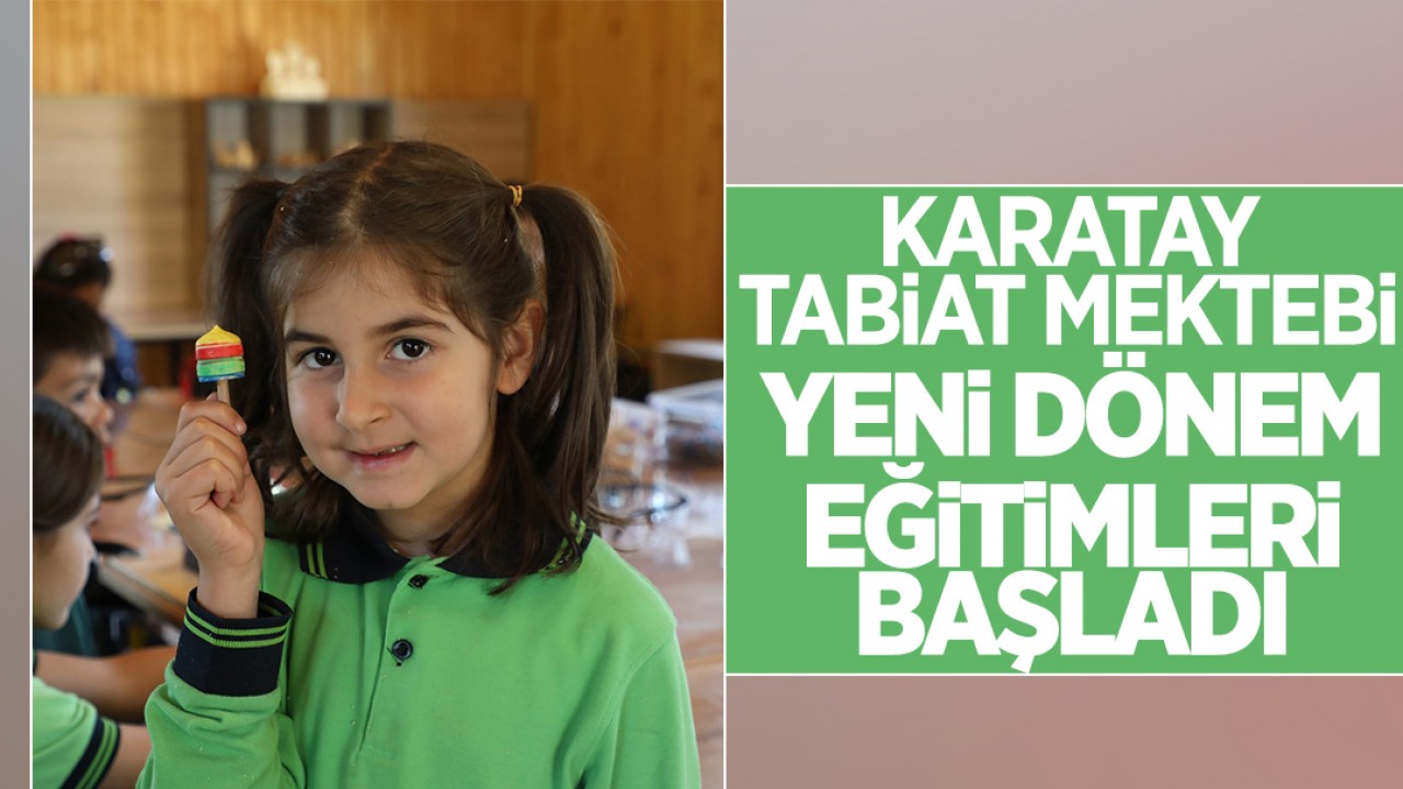Karatay Tabiat Mektebi'nde yeni dönem eğitimleri başladı