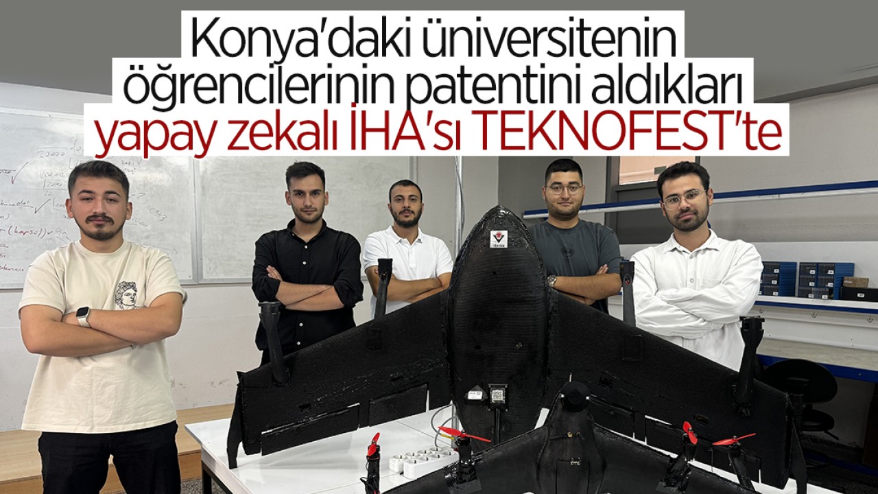 Konya'daki üniversitenin öğrencilerinin patentini aldıkları yapay zekalı İHA'sı TEKNOFEST'te