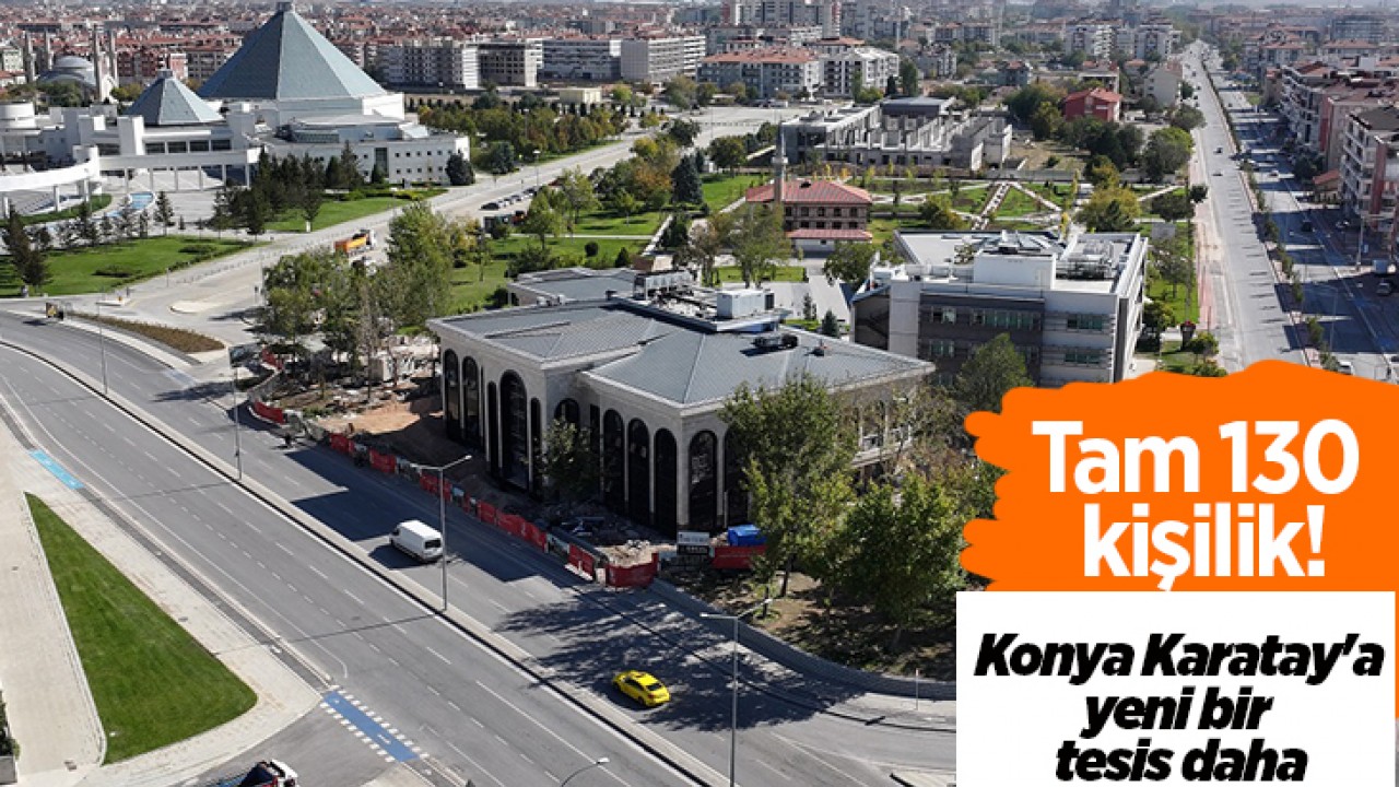 Tam 130 kişilik! Konya Karatay'a yeni bir tesis daha