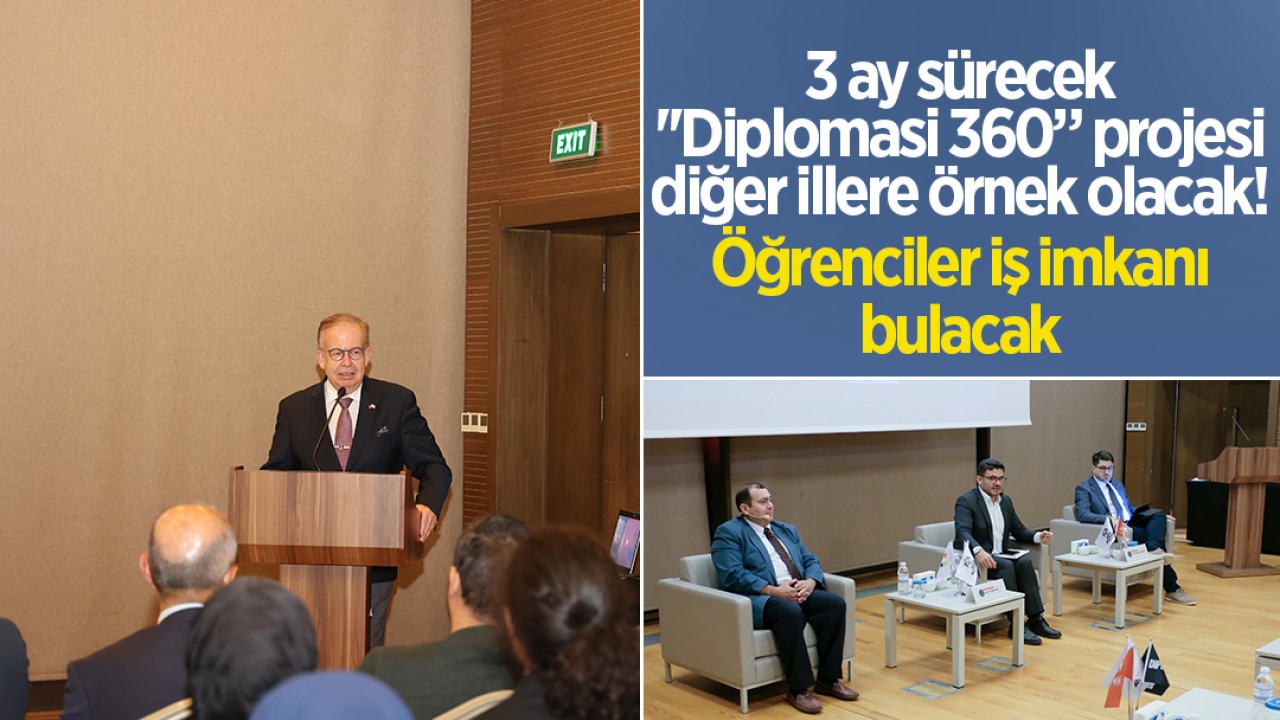 3 ay sürecek ''Diplomasi 360” projesi diğer illere örnek olacak! Öğrenciler iş imkanı bulacak