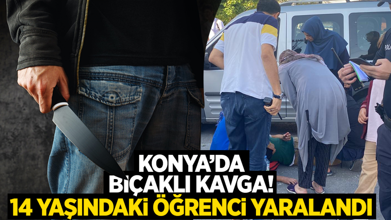 Konya’da bıçaklı kavga! 14 yaşındaki öğrenci yaralandı