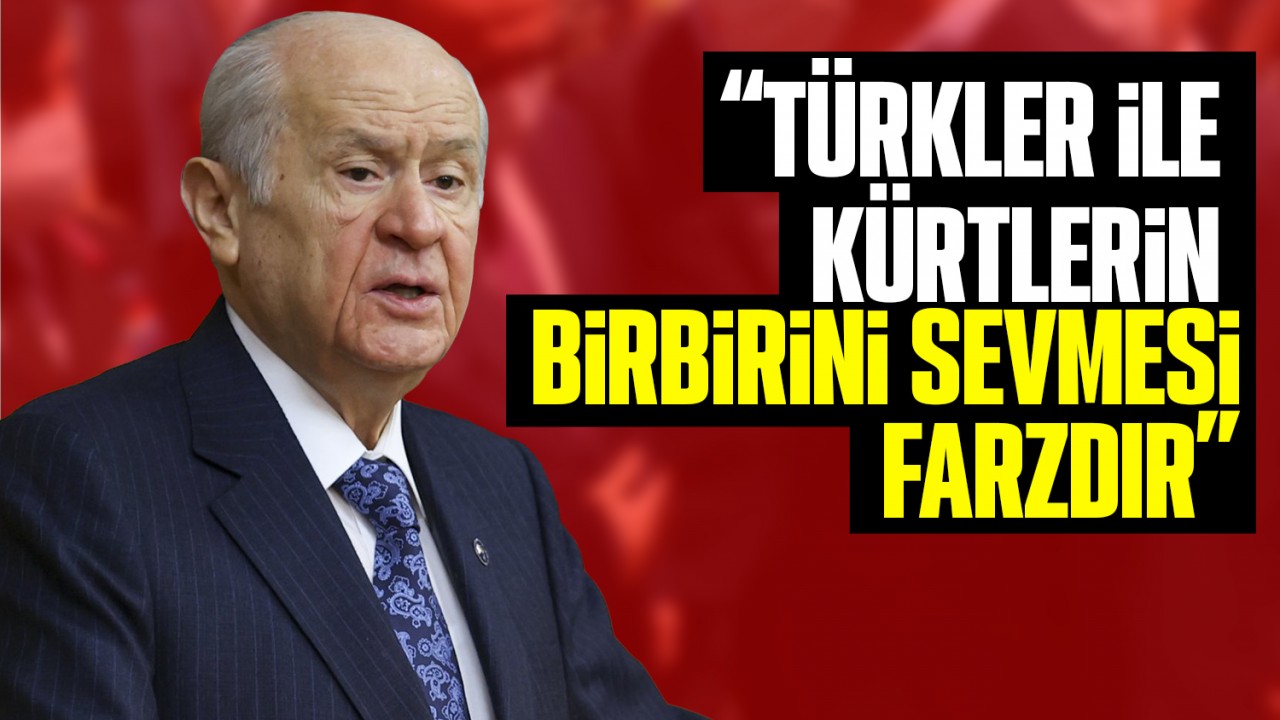 Devlet Bahçeli: "Türkler ile Kürtlerin birbirini sevmesi farzdır"