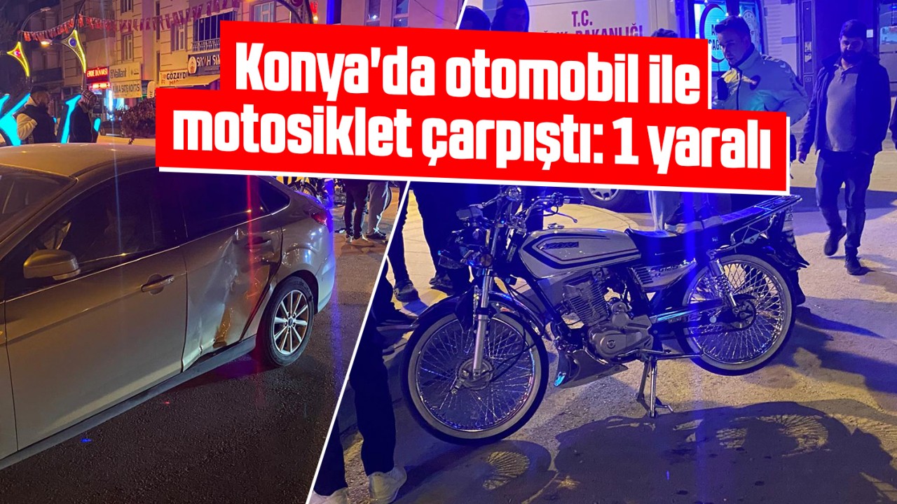 Konya'da otomobil ile motosiklet çarpıştı: 1 yaralı