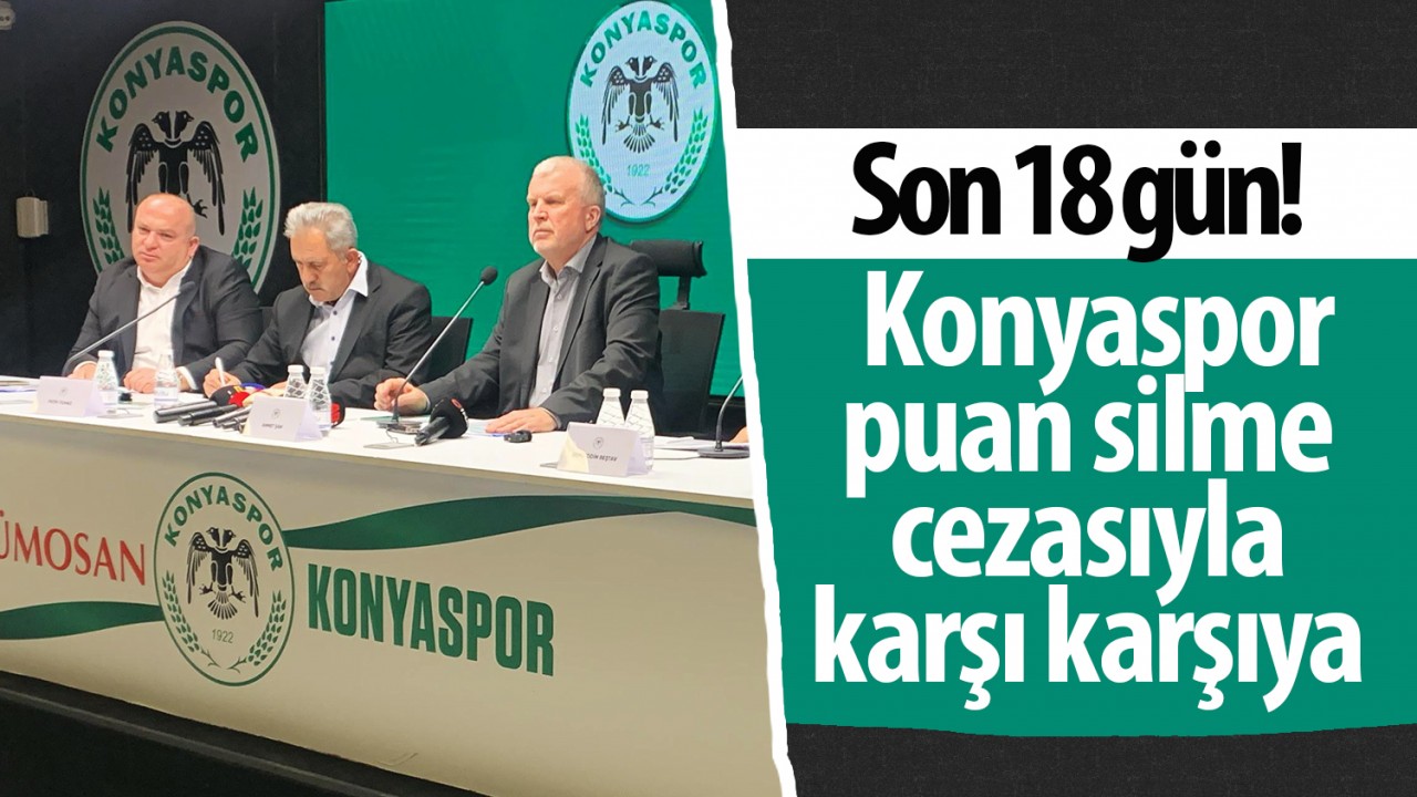 Son 18 gün! Konyaspor puan silme cezasıyla karşı karşıya