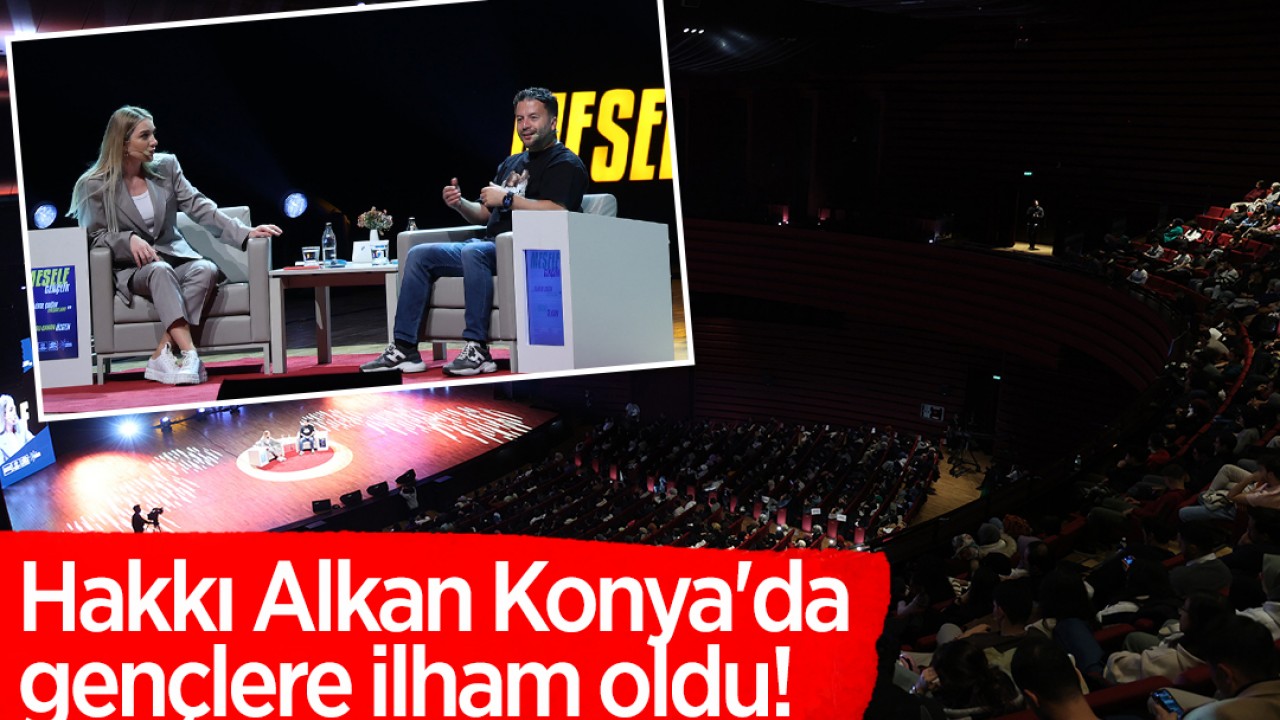 Hakkı Alkan Konya'da gençlere ilham oldu!