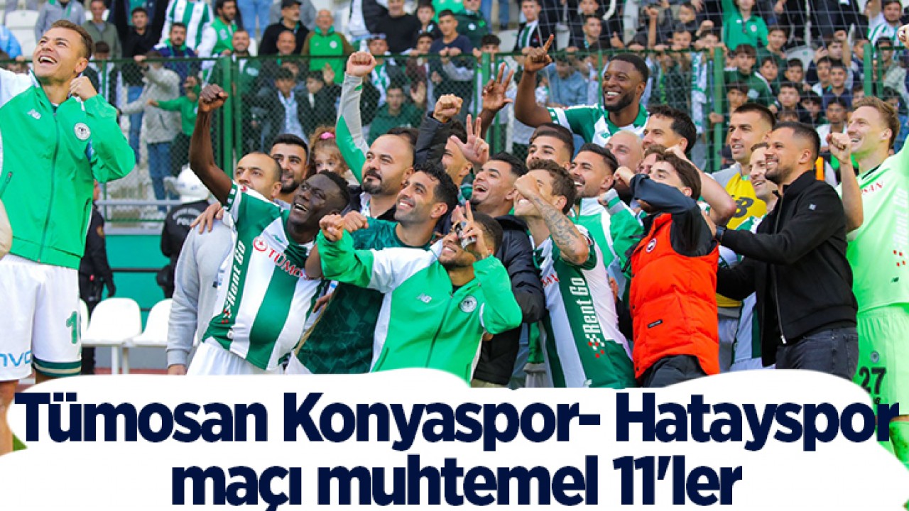 Tümosan Konyaspor- Hatayspor maçı muhtemel 11'ler