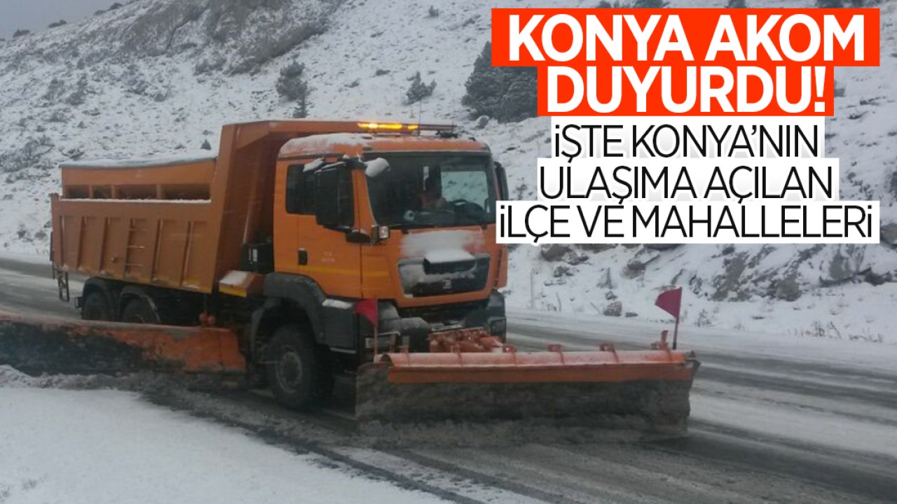 AKOM, Konya'nın ulaşıma açılan ilçe ve mahallelerini paylaştı