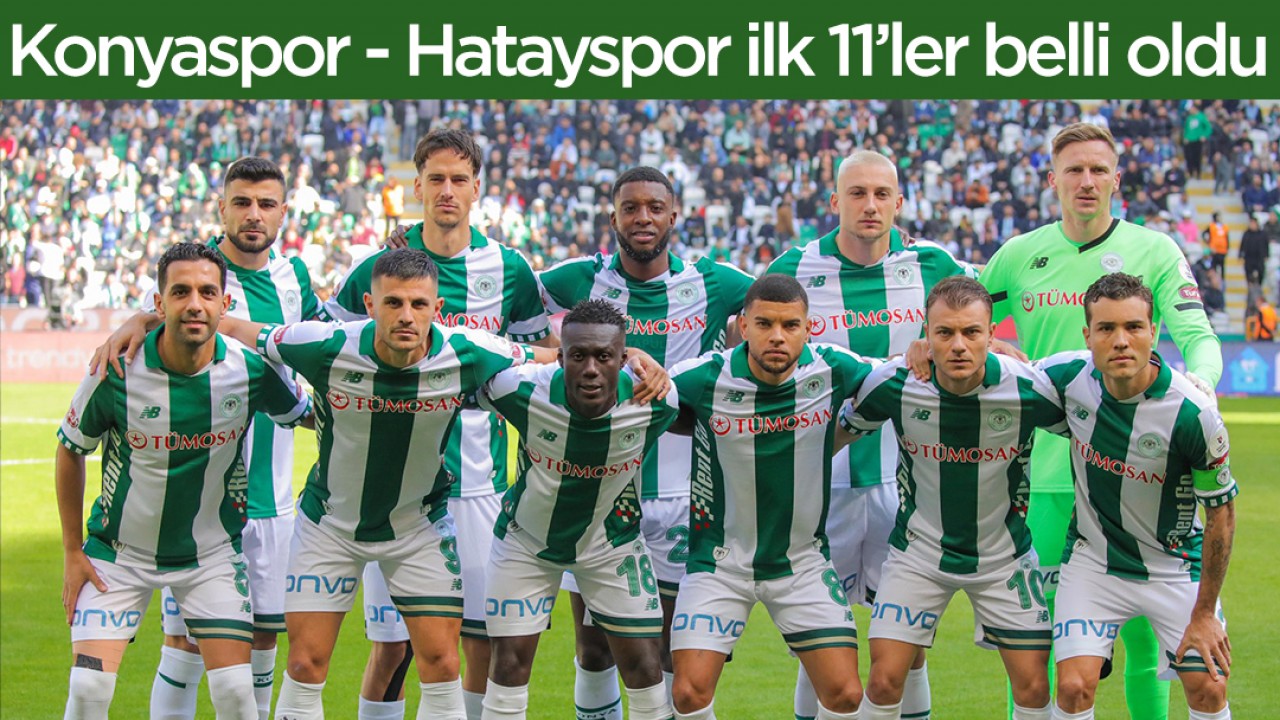 Konyaspor - Hatayspor ilk 11'ler belli oldu