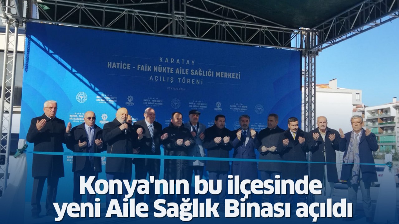 Konya'nın bu ilçesinde yeni Aile Sağlık Binası açıldı