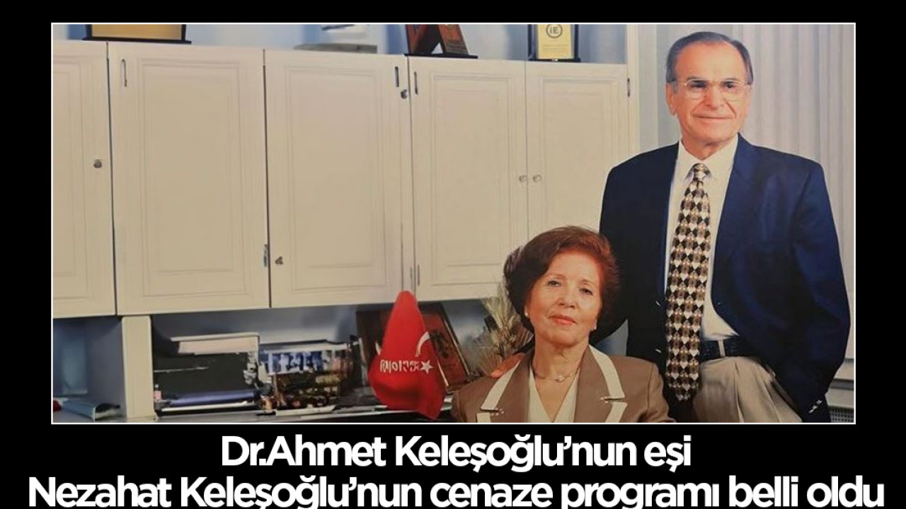 Dr. Ahmet Keleşoğlu'nun eşi Nezahat Keleşoğlu'nun cenaze programı belli oldu