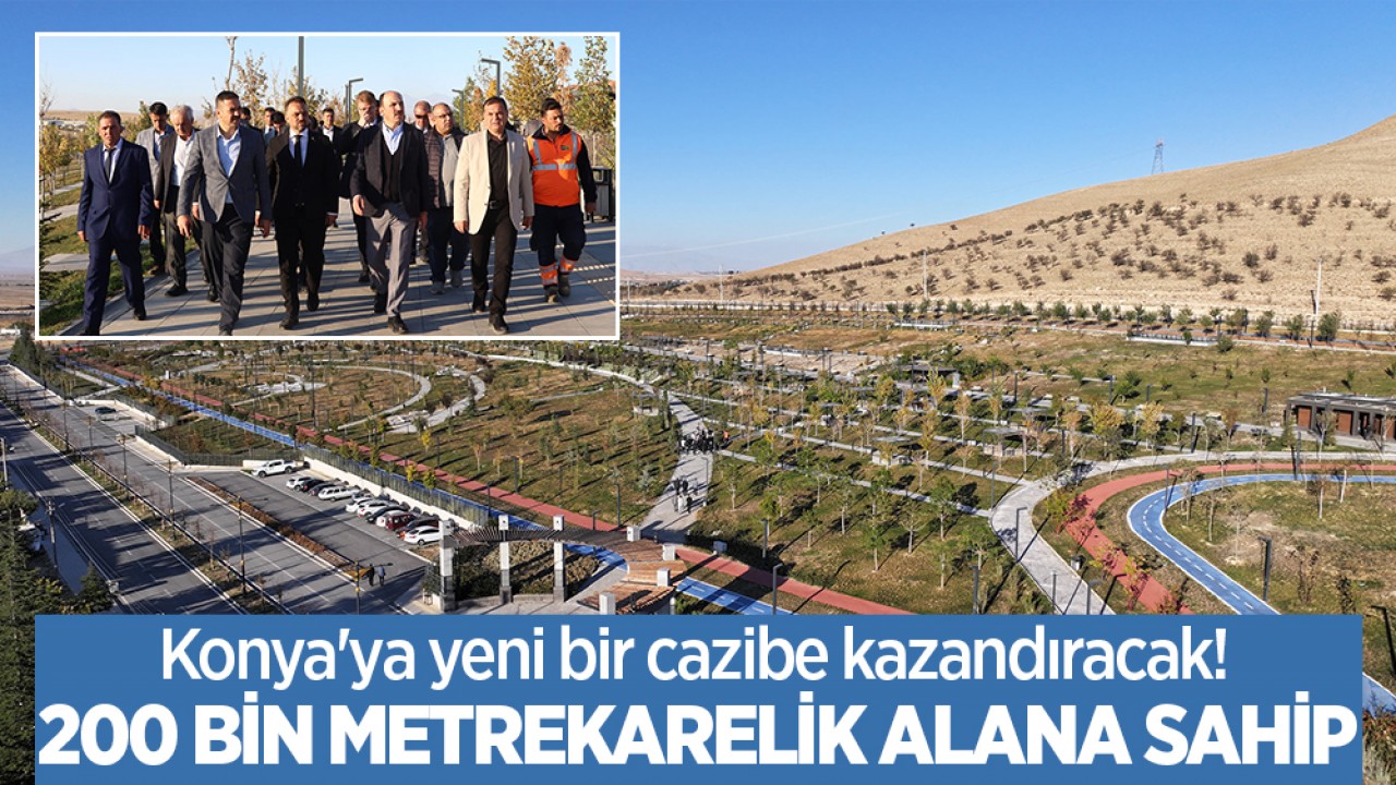 Konya'ya yeni bir cazibe kazandıracak! 200 bin metrekarelik alana sahip