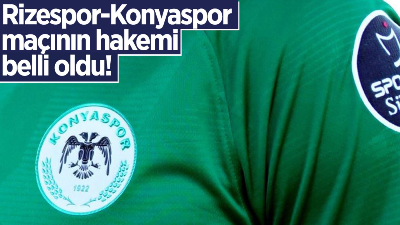 Rizespor-Konyaspor maçının hakemi belli oldu!
